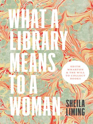 cover image of What a Library Means to a Woman: Edith Wharton and the Will to Collect Books